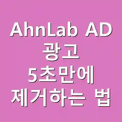 AhnLab AD 광고 5초만에 제거하는 법