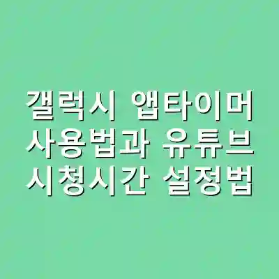 갤럭시 앱타이머 사용법과 유튜브 시청시간 설정법
