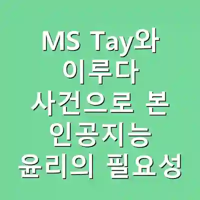 MS Tay와 이루다 사건으로 본 인공지능 윤리의 필요성