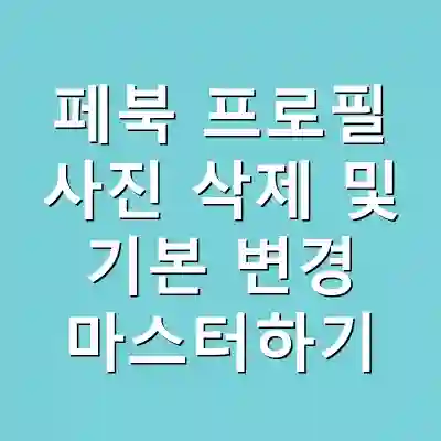 페북 프로필 사진 삭제 및 기본 변경 마스터하기