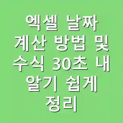 엑셀 날짜 계산 방법 및 수식 30초 내 알기 쉽게 정리