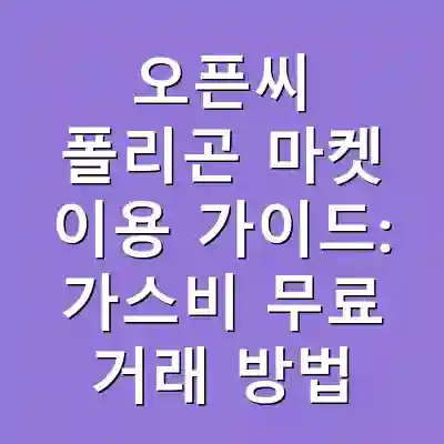 오픈씨 폴리곤 마켓 이용 가이드: 가스비 무료 거래 방법