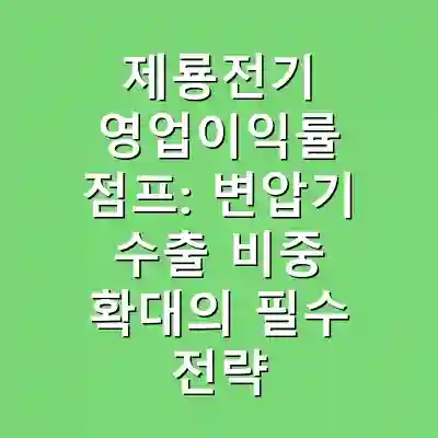 제룡전기 영업이익률 점프: 변압기 수출 비중 확대의 필수 전략