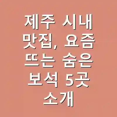 제주 시내 맛집, 요즘 뜨는 숨은 보석 5곳 소개