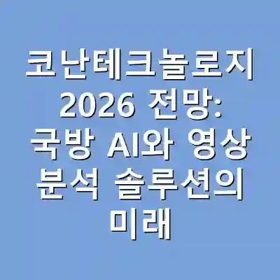 코난테크놀로지 2026 전망: 국방 AI와 영상 분석 솔루션의 미래