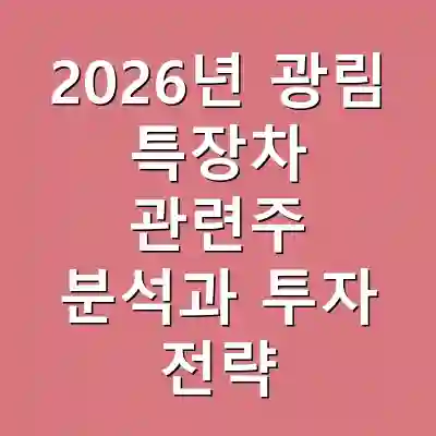 2026년 광림 특장차 관련주 분석과 투자 전략