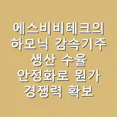 에스비비테크의 하모닉 감속기주 생산 수율 안정화로 원가 경쟁력 확보