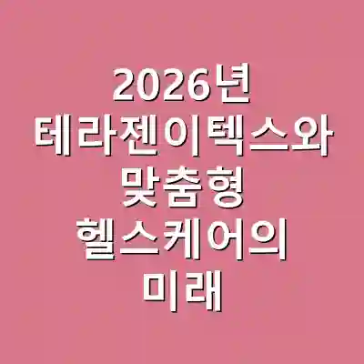 2026년 테라젠이텍스와 맞춤형 헬스케어의 미래