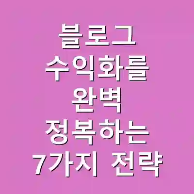 블로그 수익화를 완벽 정복하는 7가지 전략