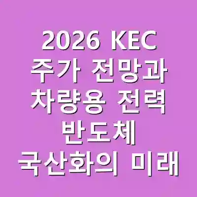 2026 KEC 주가 전망과 차량용 전력 반도체 국산화의 미래