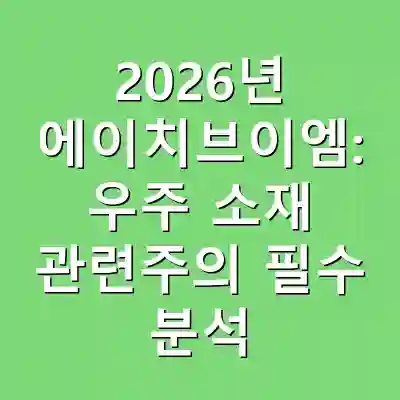 2026년 에이치브이엠: 우주 소재 관련주의 필수 분석