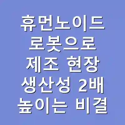 휴먼노이드 로봇으로 제조 현장 생산성 2배 높이는 비결