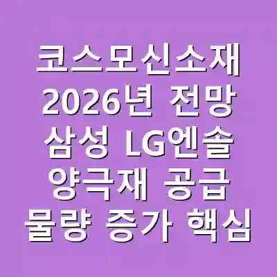 코스모신소재 2026년 전망 삼성 LG엔솔 양극재 공급 물량 증가 핵심 총정리