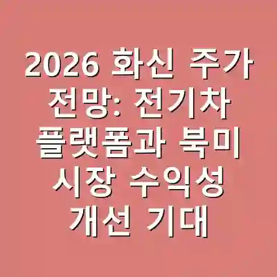 2026 화신 주가 전망: 전기차 플랫폼과 북미 시장 수익성 개선 기대