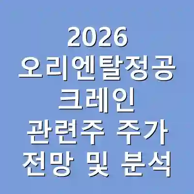 2026 오리엔탈정공 크레인 관련주 주가 전망 및 분석