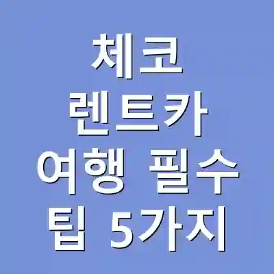 체코 렌트카 여행 필수 팁 5가지