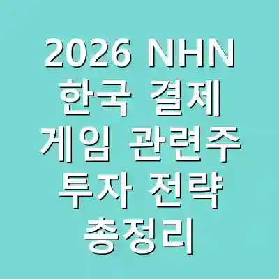2026 NHN 한국 결제 게임 관련주 투자 전략 총정리