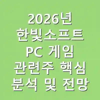 2026년 한빛소프트 PC 게임 관련주 핵심 분석 및 전망