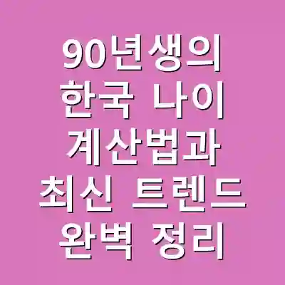 90년생의 한국 나이 계산법과 최신 트렌드 완벽 정리