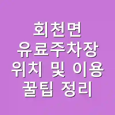 회천면 유료주차장 위치 및 이용 꿀팁 정리