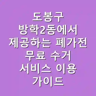 도봉구 방학2동에서 제공하는 폐가전 무료 수거 서비스 이용 가이드