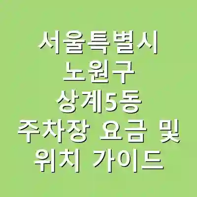 서울특별시 노원구 상계5동 주차장 요금 및 위치 가이드
