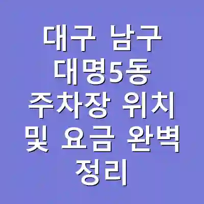 대구 남구 대명5동 주차장 위치 및 요금 완벽 정리