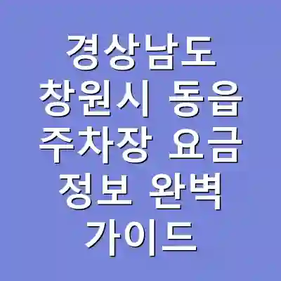 경상남도 창원시 동읍 주차장 요금 정보 완벽 가이드
